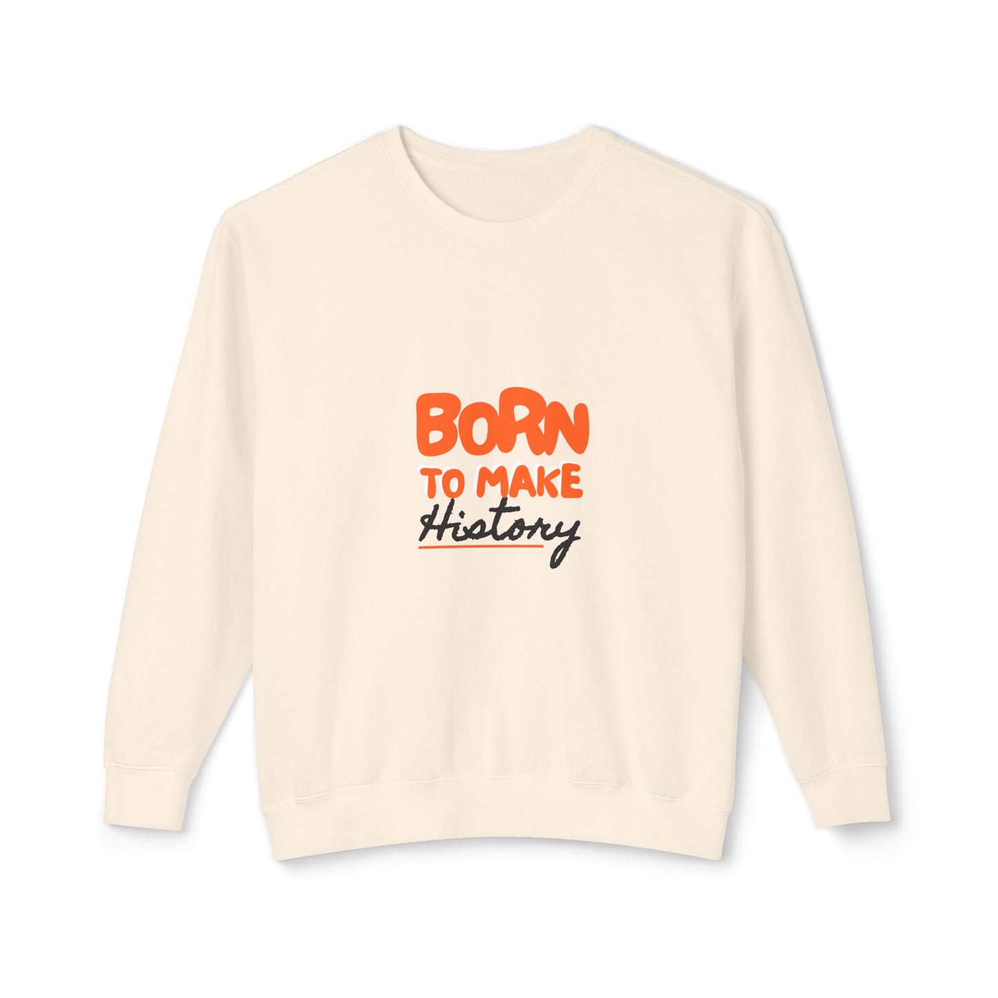 Born to Make History Sweatshirt - Unisex Crewneck, Cozy Apparel for Events, Gifts, Motivation, Everyday Wear