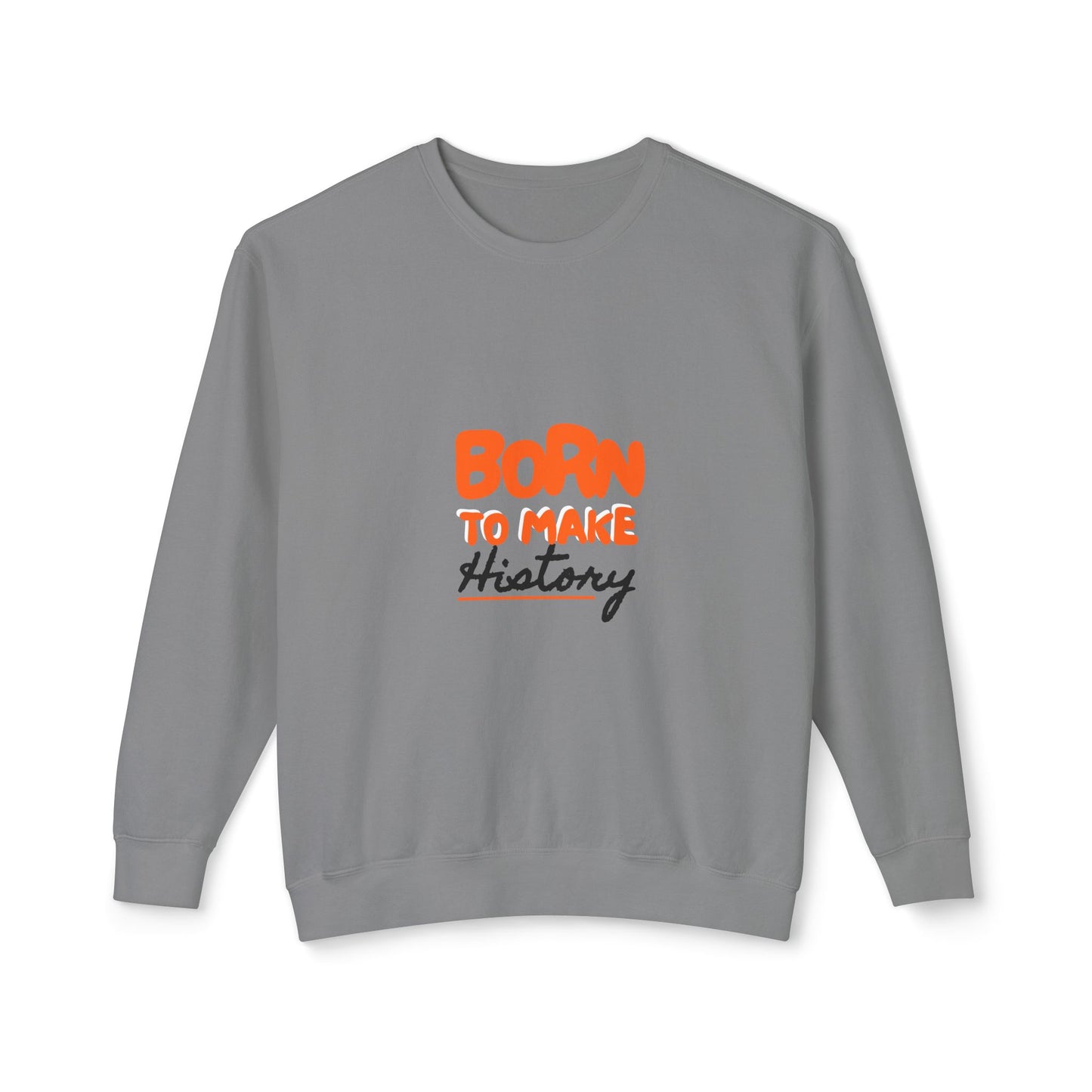 Born to Make History Sweatshirt - Unisex Crewneck, Cozy Apparel for Events, Gifts, Motivation, Everyday Wear