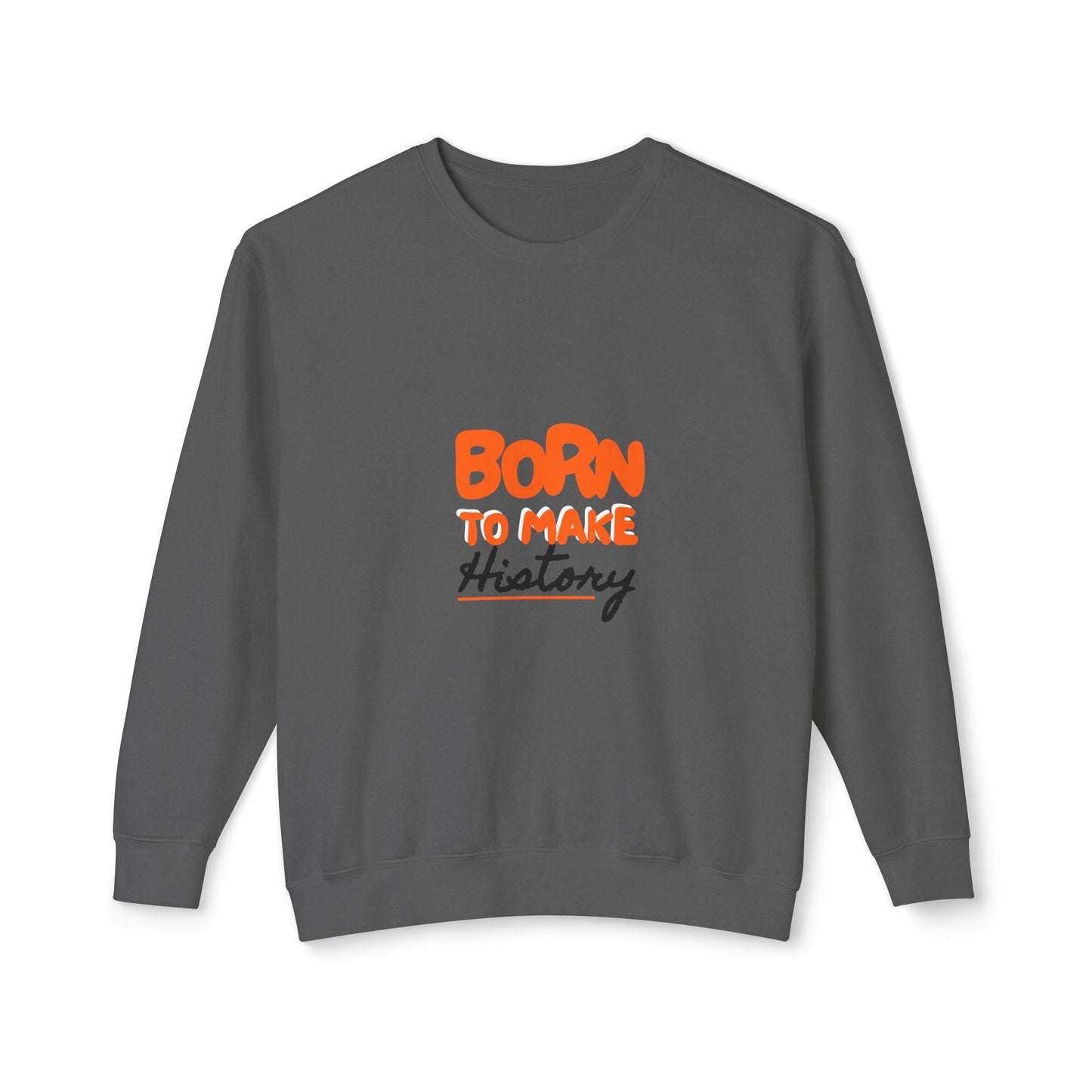 Born to Make History Sweatshirt - Unisex Crewneck, Cozy Apparel for Events, Gifts, Motivation, Everyday Wear