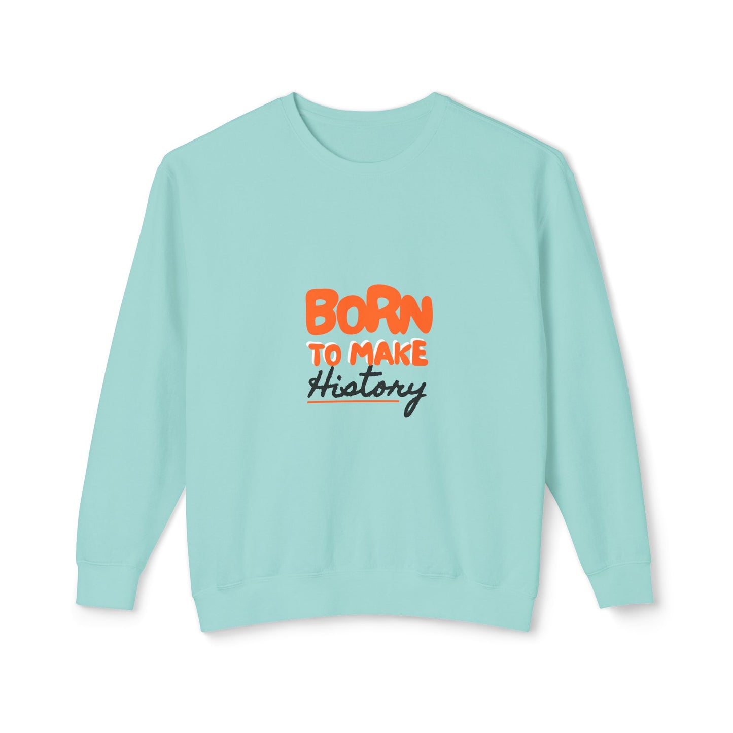 Born to Make History Sweatshirt - Unisex Crewneck, Cozy Apparel for Events, Gifts, Motivation, Everyday Wear