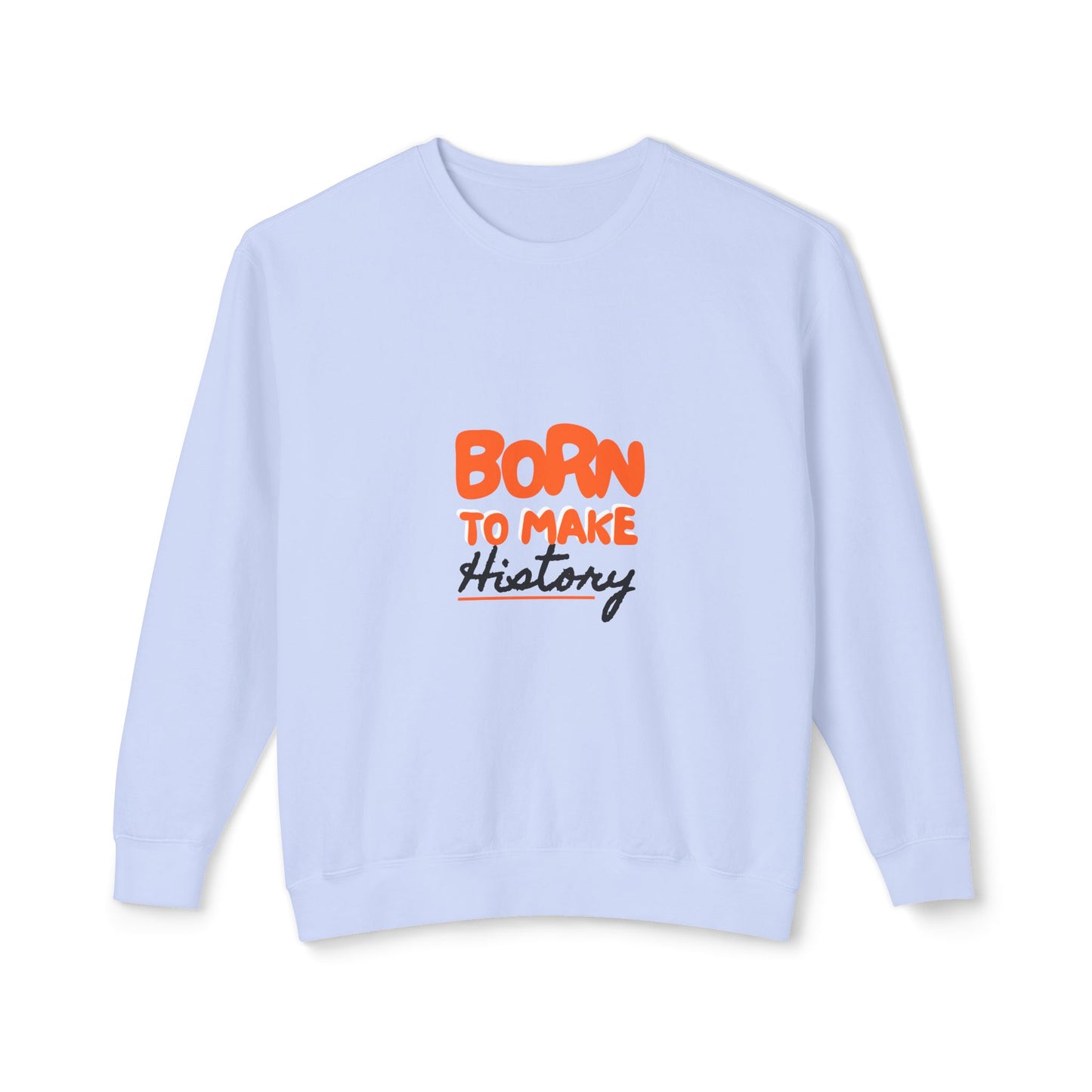 Born to Make History Sweatshirt - Unisex Crewneck, Cozy Apparel for Events, Gifts, Motivation, Everyday Wear