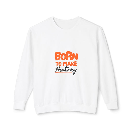 White unisex crewneck sweatshirt with "Born to Make History" printed in orange and black text on front, lightweight and cozy for casual wear
